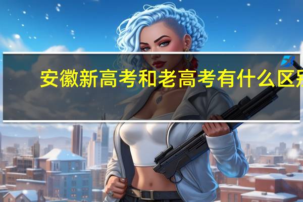 安徽新高考和老高考有什么区别
