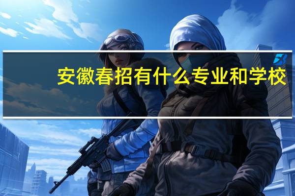 安徽春招有什么专业和学校