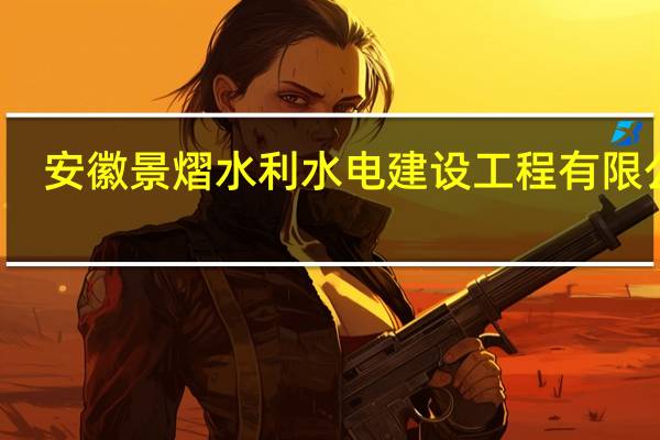 安徽景熠水利水电建设工程有限公司(关于安徽景熠水利水电建设工程有限公司简述)