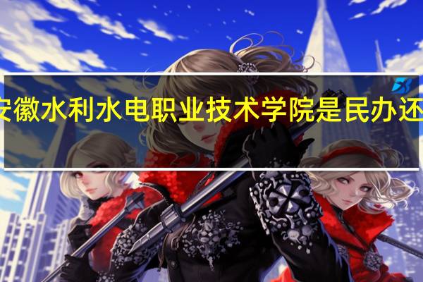 安徽水利水电职业技术学院是民办还是公办