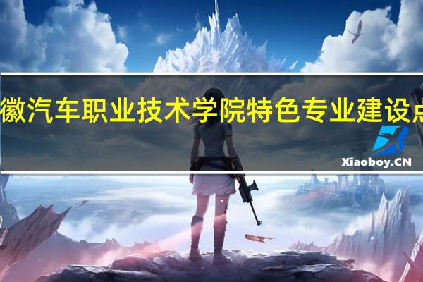 安徽汽车职业技术学院特色专业建设点有哪些