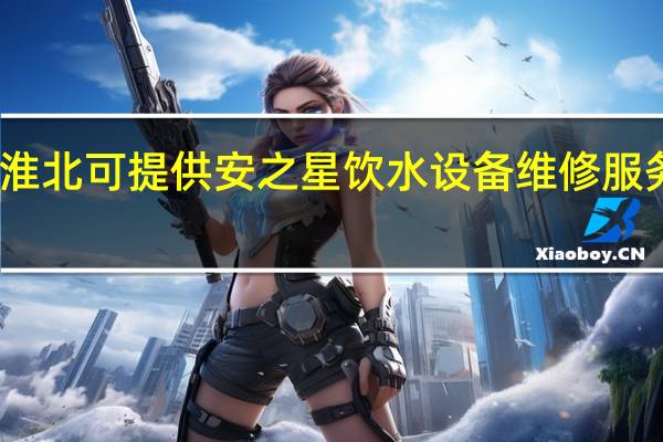 安徽淮北可提供安之星饮水设备维修服务地址在哪