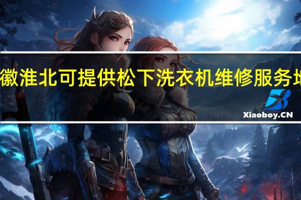 安徽淮北可提供松下洗衣机维修服务地址在哪