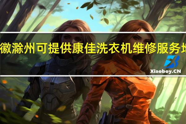 安徽滁州可提供康佳洗衣机维修服务地址在哪