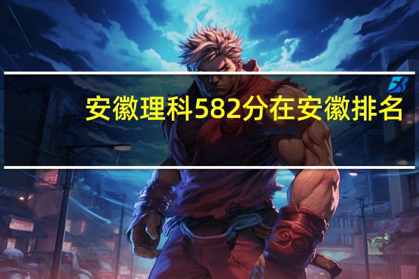 安徽理科582分在安徽排名