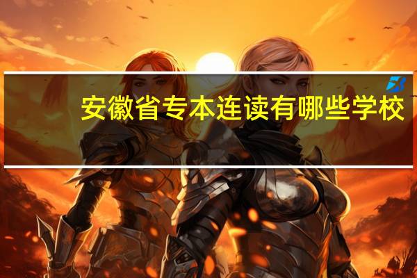 安徽省专本连读有哪些学校