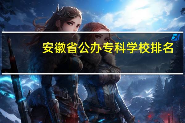 安徽省公办专科学校排名