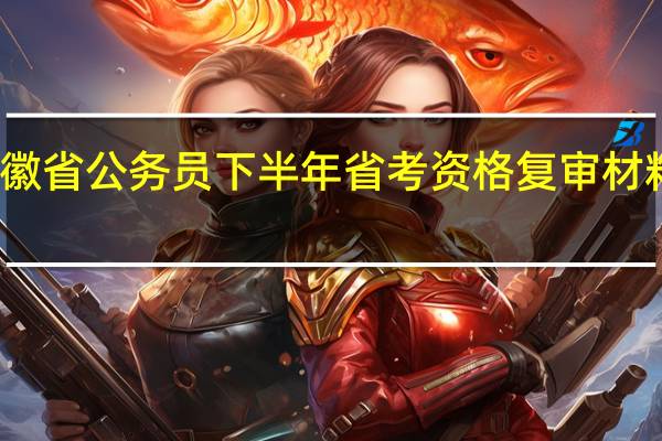 安徽省公务员下半年省考资格复审材料有什么