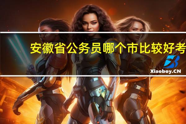 安徽省公务员哪个市比较好考