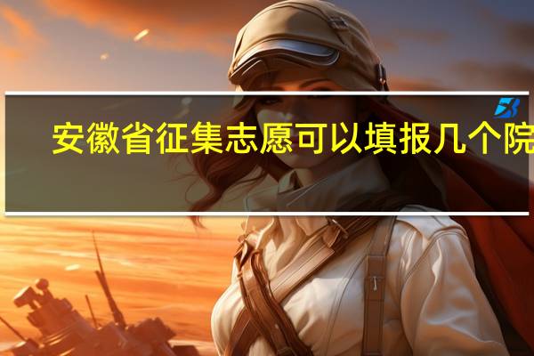 安徽省征集志愿可以填报几个院校