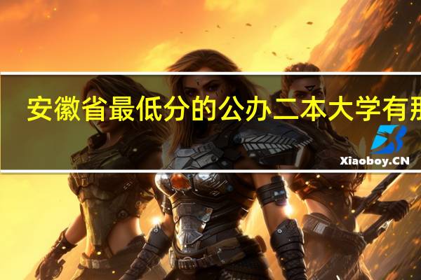 安徽省最低分的公办二本大学有那些