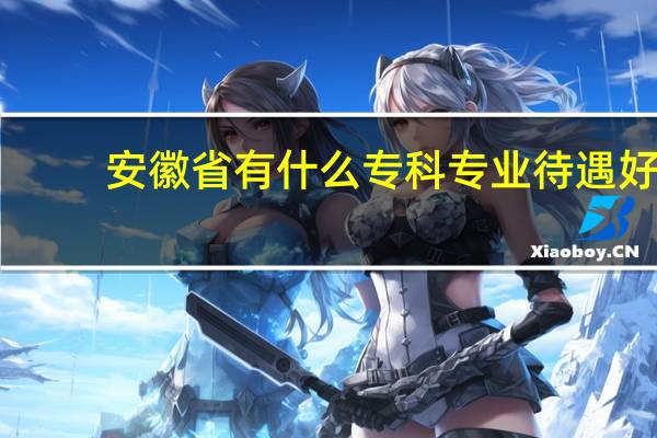 安徽省有什么专科专业待遇好
