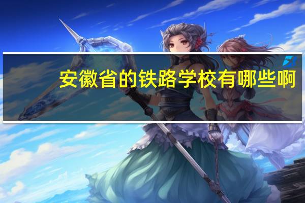 安徽省的铁路学校有哪些啊