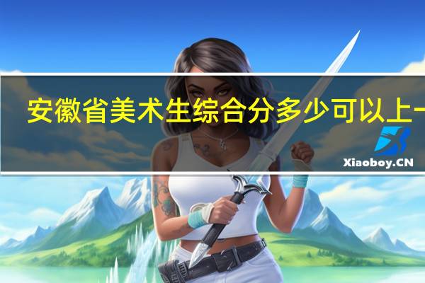 安徽省美术生综合分多少可以上一本