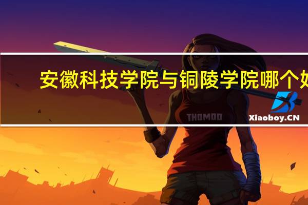 安徽科技学院与铜陵学院哪个好