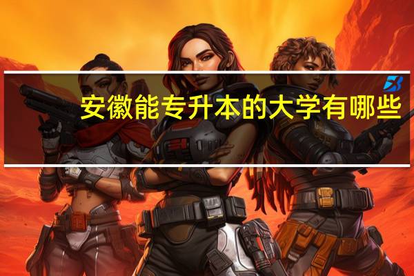 安徽能专升本的大学有哪些