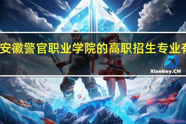 安徽警官职业学院的高职招生专业有哪些