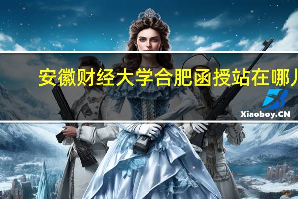安徽财经大学合肥函授站在哪儿
