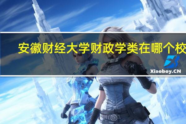 安徽财经大学财政学类在哪个校区