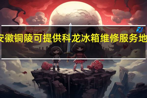 安徽铜陵可提供科龙冰箱维修服务地址在哪