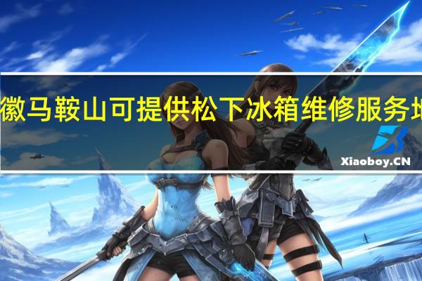 安徽马鞍山可提供松下冰箱维修服务地址在哪