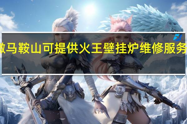 安徽马鞍山可提供火王壁挂炉维修服务地址在哪