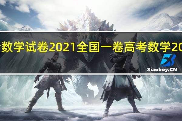 安徽高考数学试卷2021全国一卷 高考数学2021年全国一卷