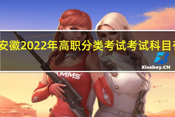 安徽2022年高职分类考试考试科目有哪些？