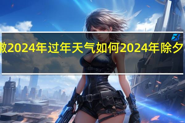 安徽2024年过年天气如何 2024年除夕图片最新