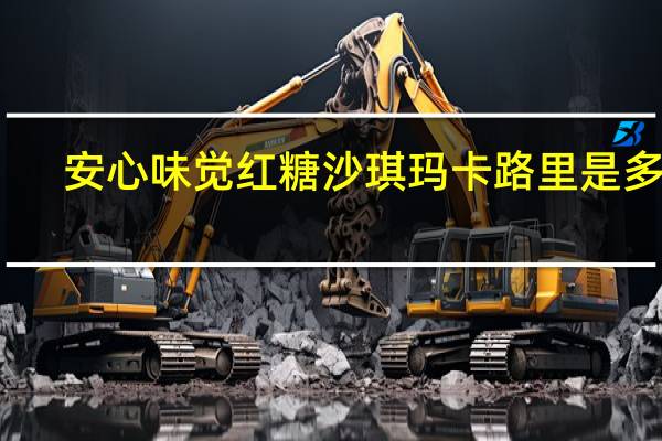 安心味觉 红糖沙琪玛卡路里是多少