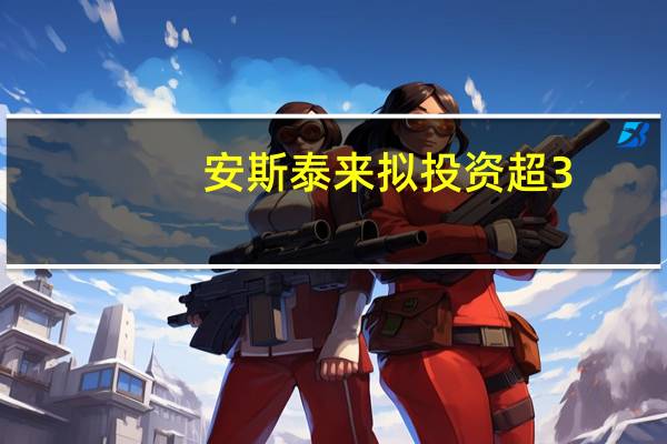 安斯泰来拟投资超3.3亿欧元在爱尔兰特拉利新建工厂