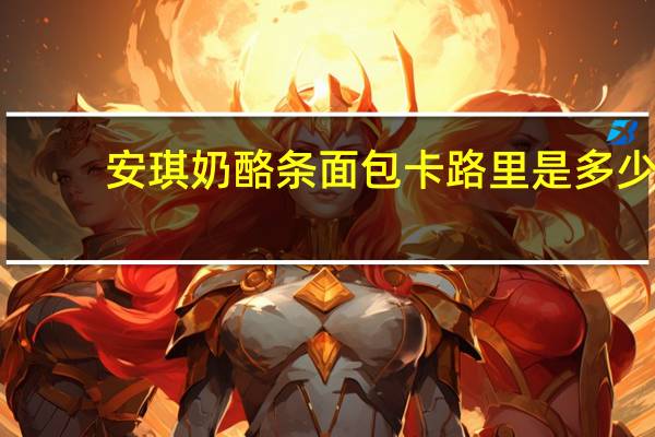 安琪 奶酪条面包卡路里是多少