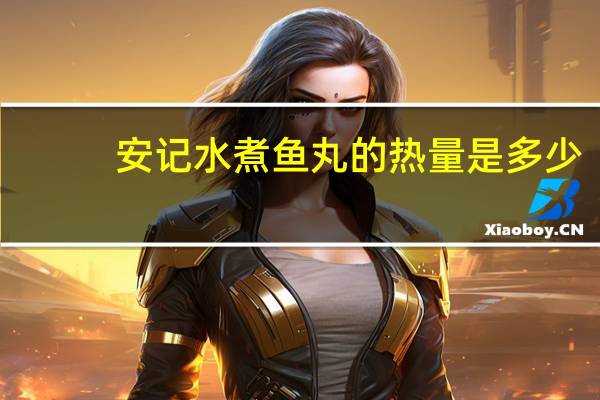 安记 水煮鱼丸的热量是多少