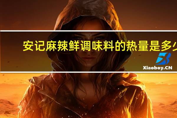 安记 麻辣鲜调味料的热量是多少