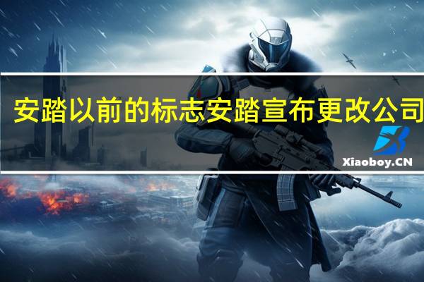 安踏以前的标志 安踏宣布更改公司标志