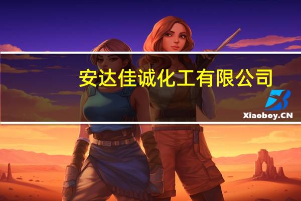 安达佳诚化工有限公司(关于安达佳诚化工有限公司简述)