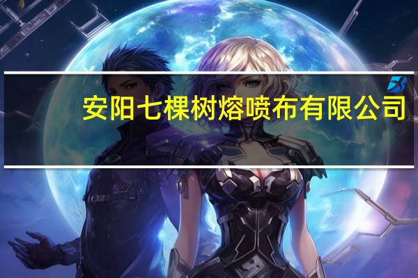 安阳七棵树熔喷布有限公司(关于安阳七棵树熔喷布有限公司简述)