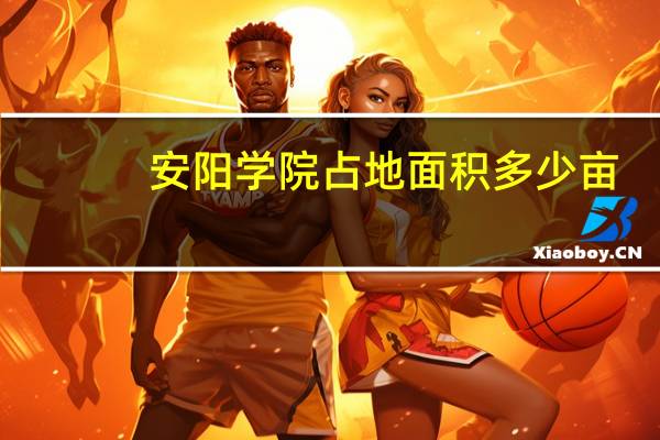 安阳学院占地面积多少亩?