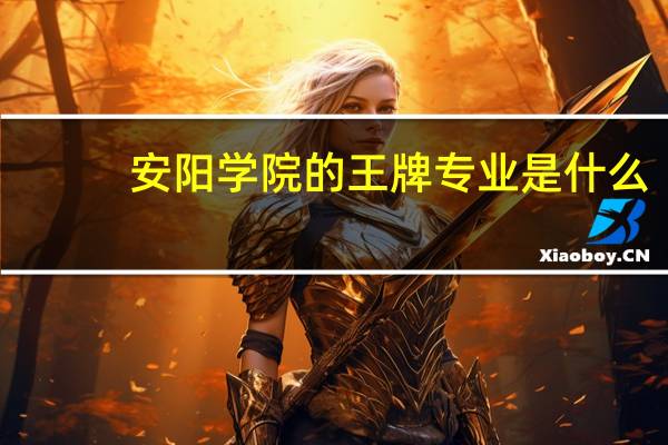 安阳学院的王牌专业是什么