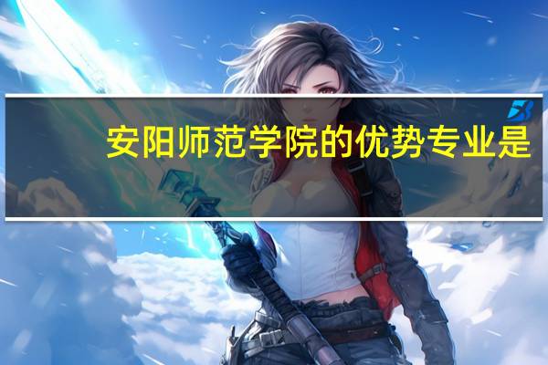 安阳师范学院的优势专业是