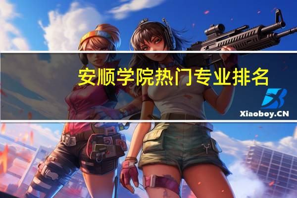 安顺学院热门专业排名