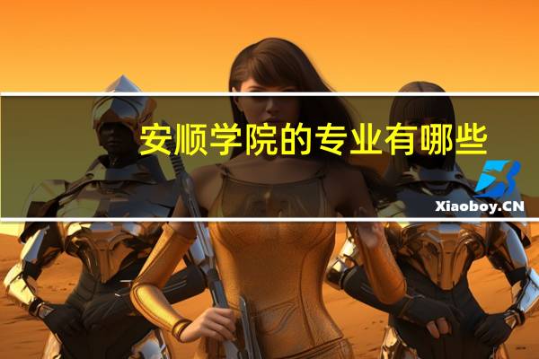 安顺学院的专业有哪些