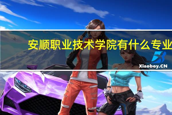 安顺职业技术学院有什么专业