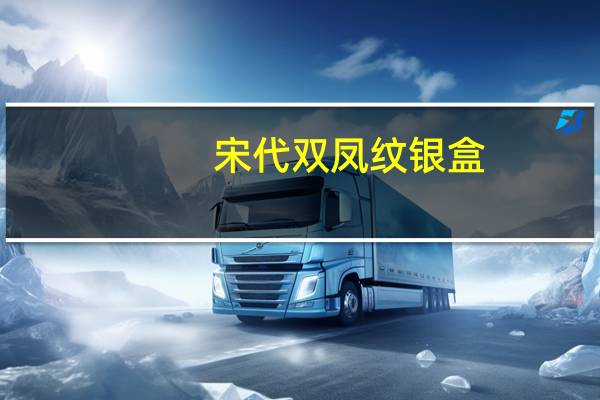 宋代双凤纹银盒(关于宋代双凤纹银盒简述)