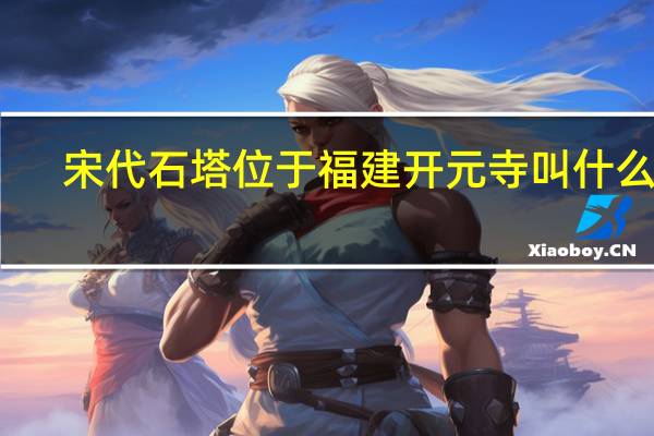 宋代石塔位于福建开元寺叫什么塔