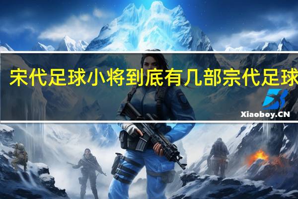 宋代足球小将到底有几部 宗代足球小将