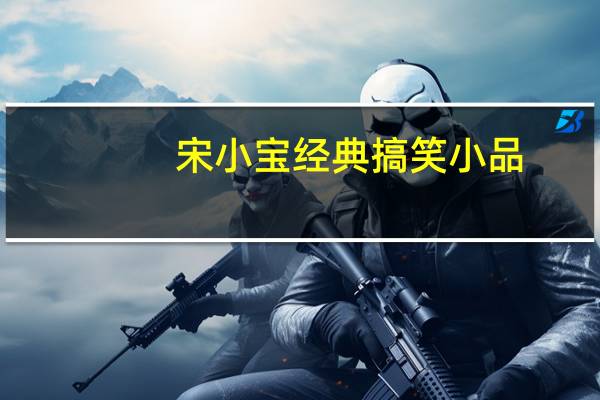 宋小宝经典搞笑小品（宋小宝搞笑小品完整版）