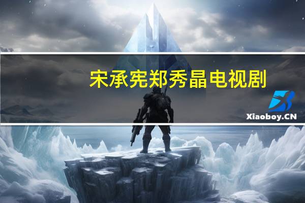 宋承宪郑秀晶电视剧（郑秀晶电视剧）