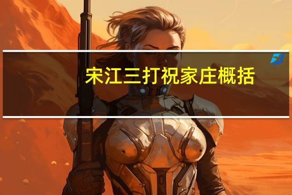 宋江三打祝家庄概括（宋江三打祝家庄概括50字）