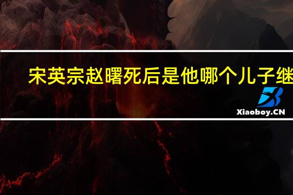 宋英宗赵曙死后是他哪个儿子继位